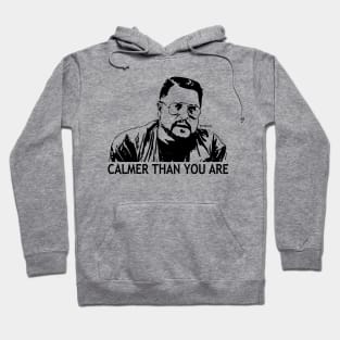 Calmer Than You Are - Walter Sobchak Hoodie